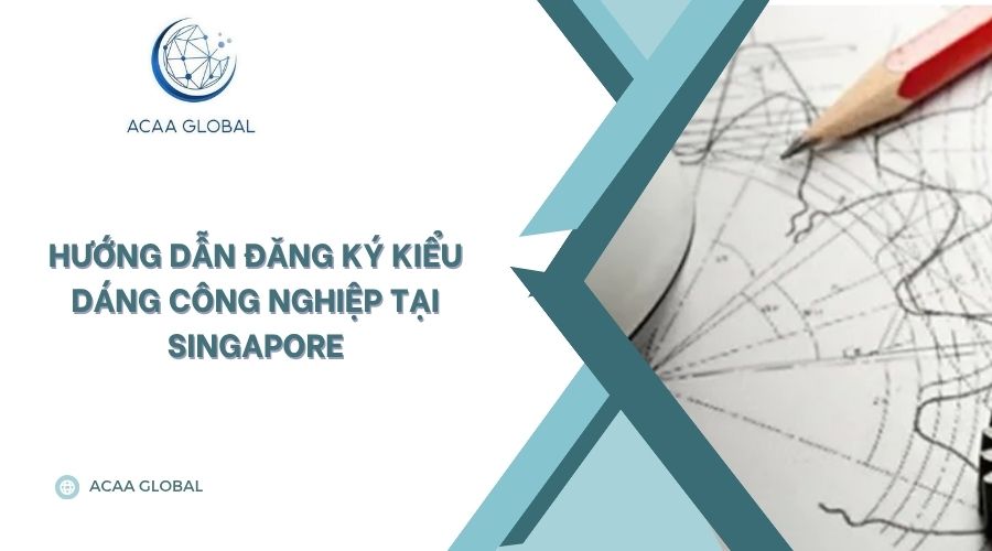 Hướng dẫn đăng ký kiểu dáng công nghiệp tại Singapore
