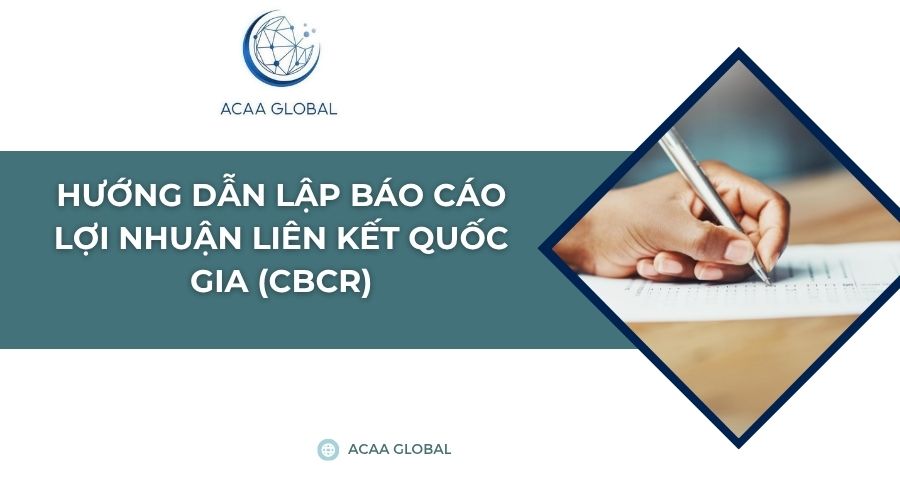 Hướng dẫn lập báo cáo lợi nhuận liên kết quốc gia (CbCR)