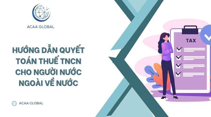 Hướng dẫn quyết toán thuế TNCN cho người nước ngoài về nước