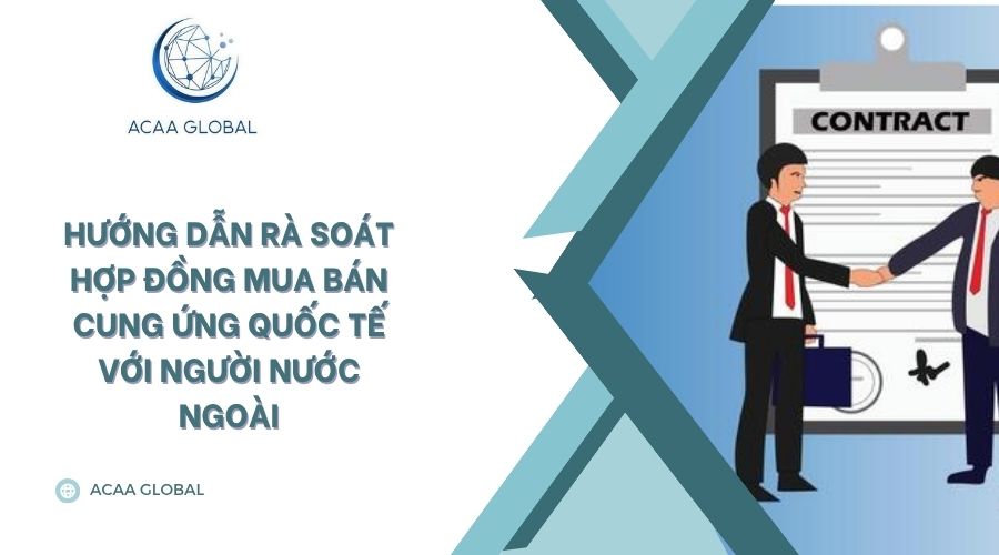 Hướng dẫn rà soát hợp đồng mua bán cung ứng quốc tế với người nước ngoài
