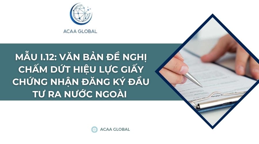 Mẫu I.12: Văn bản đề nghị chấm dứt hiệu lực Giấy chứng nhận đăng ký đầu tư ra nước ngoài
