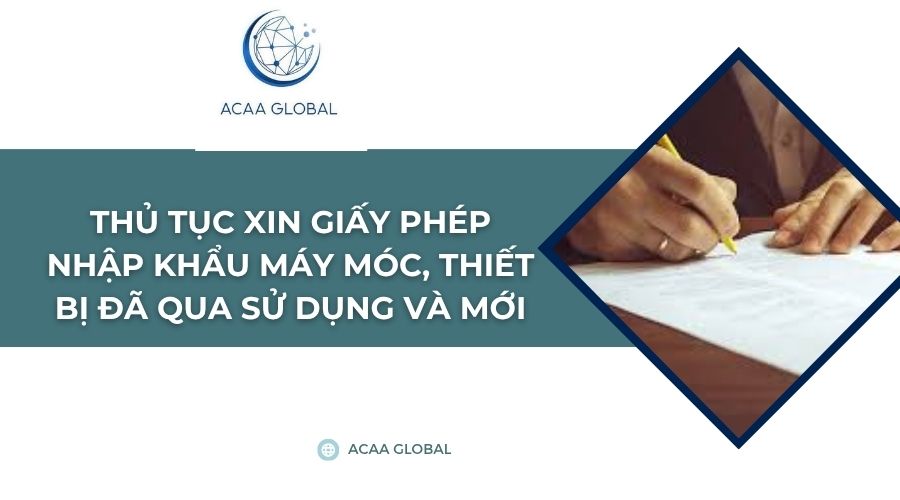 Thủ tục xin giấy phép nhập khẩu máy móc, thiết bị đã qua sử dụng và mới